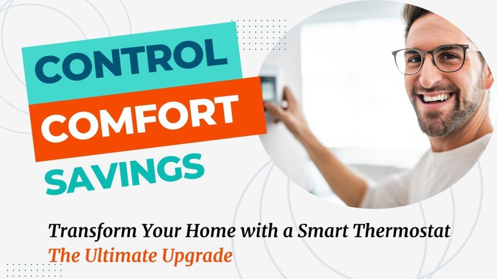 Photo of a homeowner adjusting his thermostat. The text on the image says: Control, Comfort, Savings. Transform your home with a smart thermostat. The ultimate upgrade.